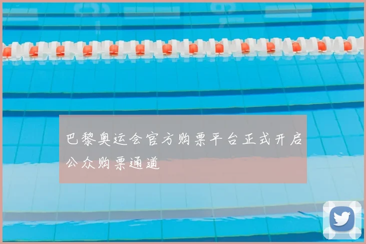 巴黎奥运会官方购票平台正式开启公众购票通道