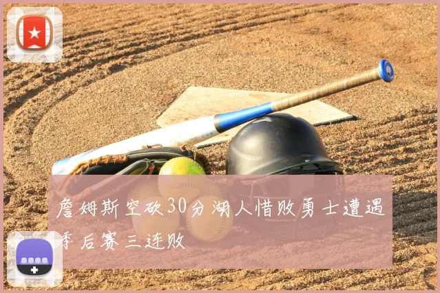 詹姆斯空砍30分湖人惜败勇士遭遇季后赛三连败