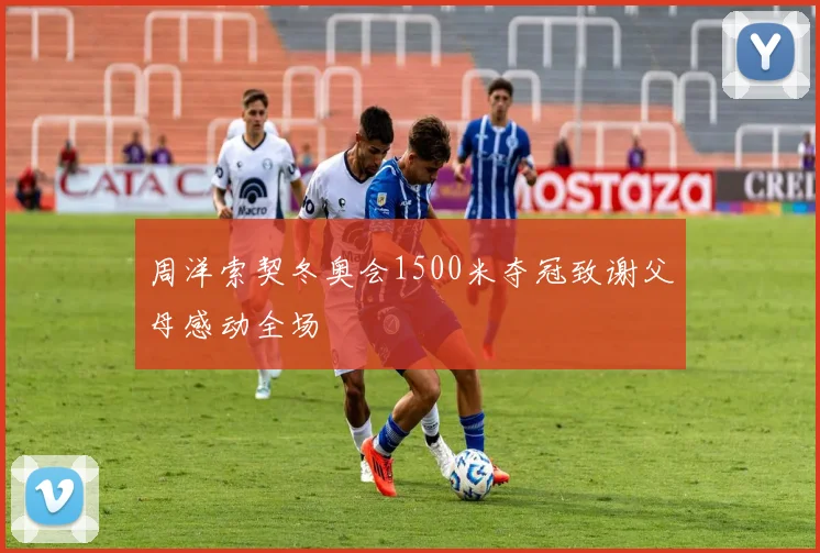 周洋索契冬奥会1500米夺冠致谢父母感动全场