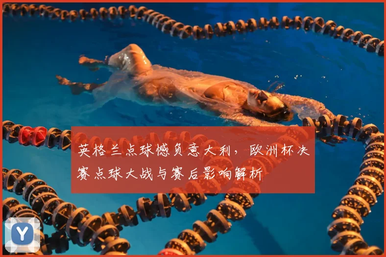 英格兰点球憾负意大利，欧洲杯决赛点球大战与赛后影响解析