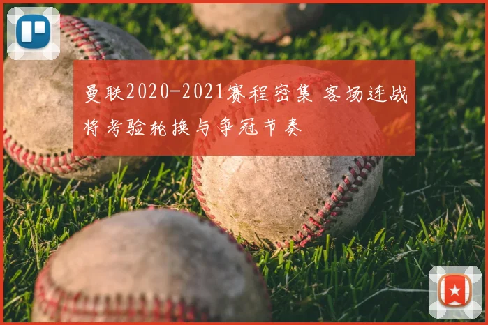 曼联2020-2021赛程密集 客场连战将考验轮换与争冠节奏