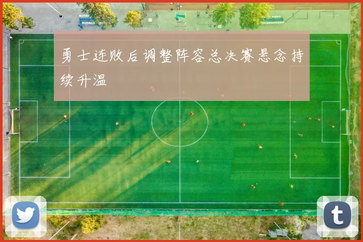 勇士连败后调整阵容总决赛悬念持续升温