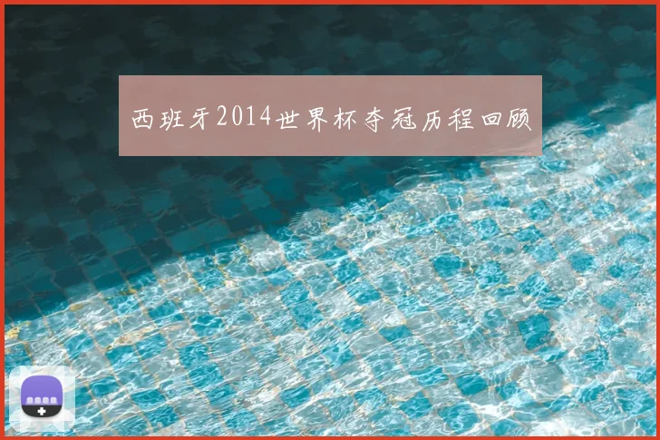 西班牙2014世界杯夺冠历程回顾