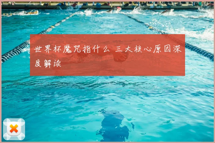 世界杯魔咒指什么 三大核心原因深度解读